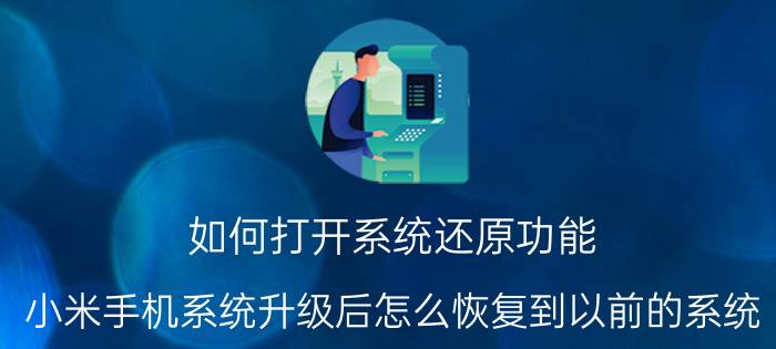 如何打开系统还原功能 小米手机系统升级后怎么恢复到以前的系统？